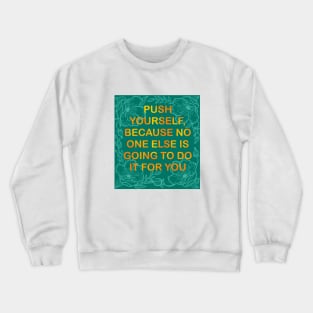 Push Yourself, Because No One Else Is Going To Do It For You Crewneck Sweatshirt